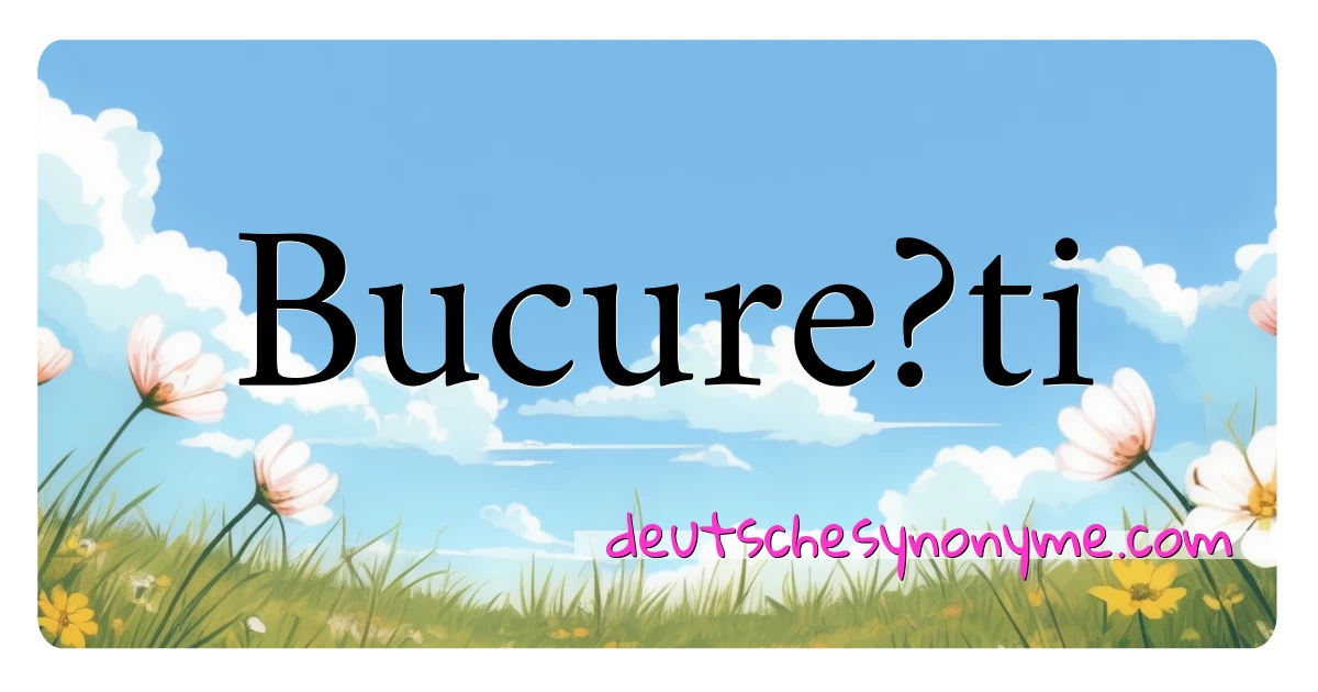 Bucure?ti Synonyme Kreuzworträtsel bedeuten Erklärung und Verwendung