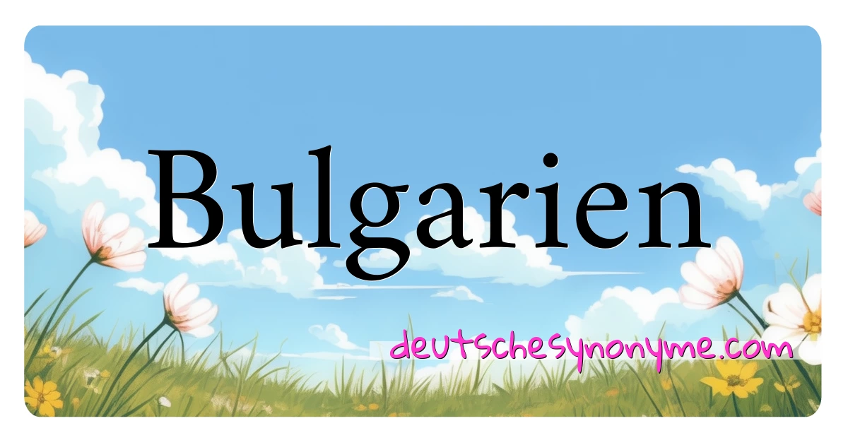 Bulgarien Synonyme Kreuzworträtsel bedeuten Erklärung und Verwendung