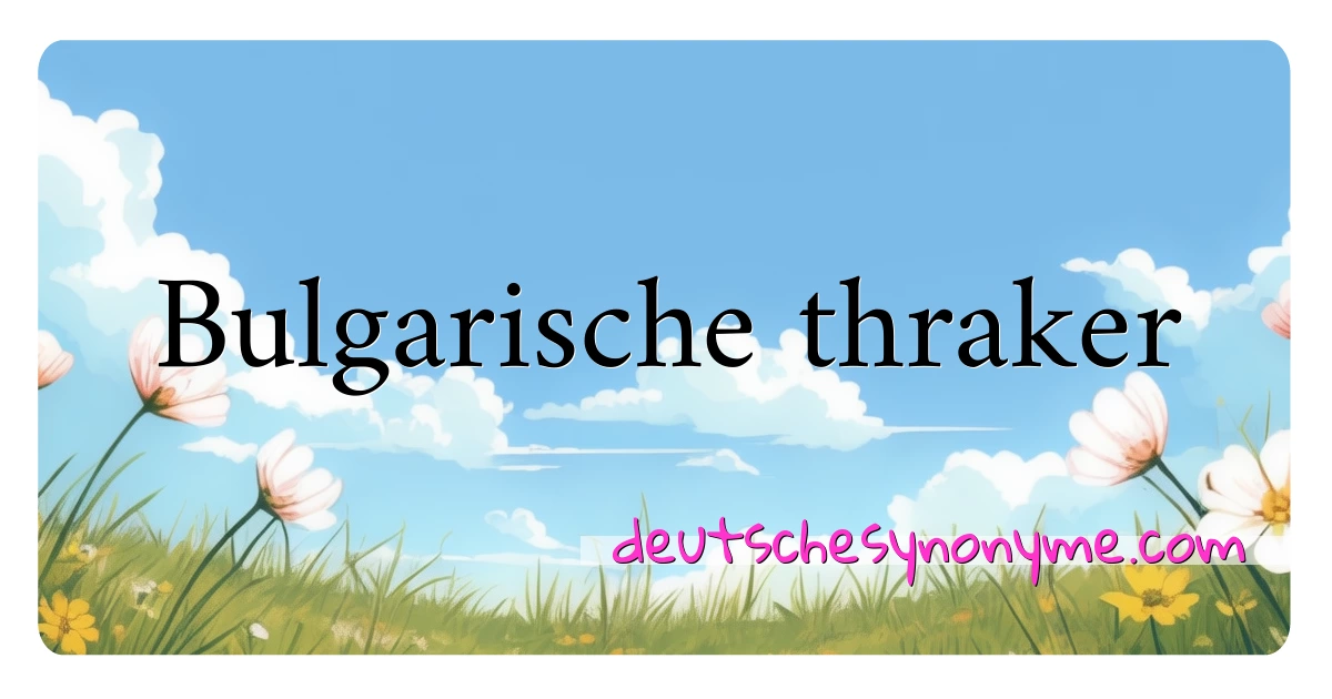 Bulgarische thraker Synonyme Kreuzworträtsel bedeuten Erklärung und Verwendung