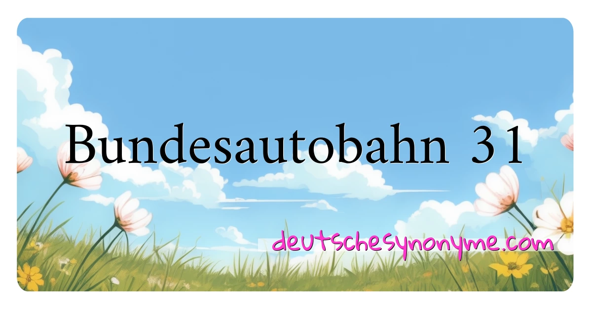 Bundesautobahn 31 Synonyme Kreuzworträtsel bedeuten Erklärung und Verwendung