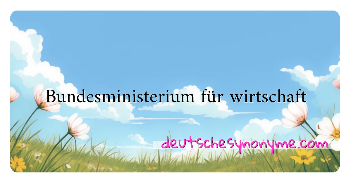 Bundesministerium für wirtschaft Synonyme Kreuzworträtsel bedeuten Erklärung und Verwendung