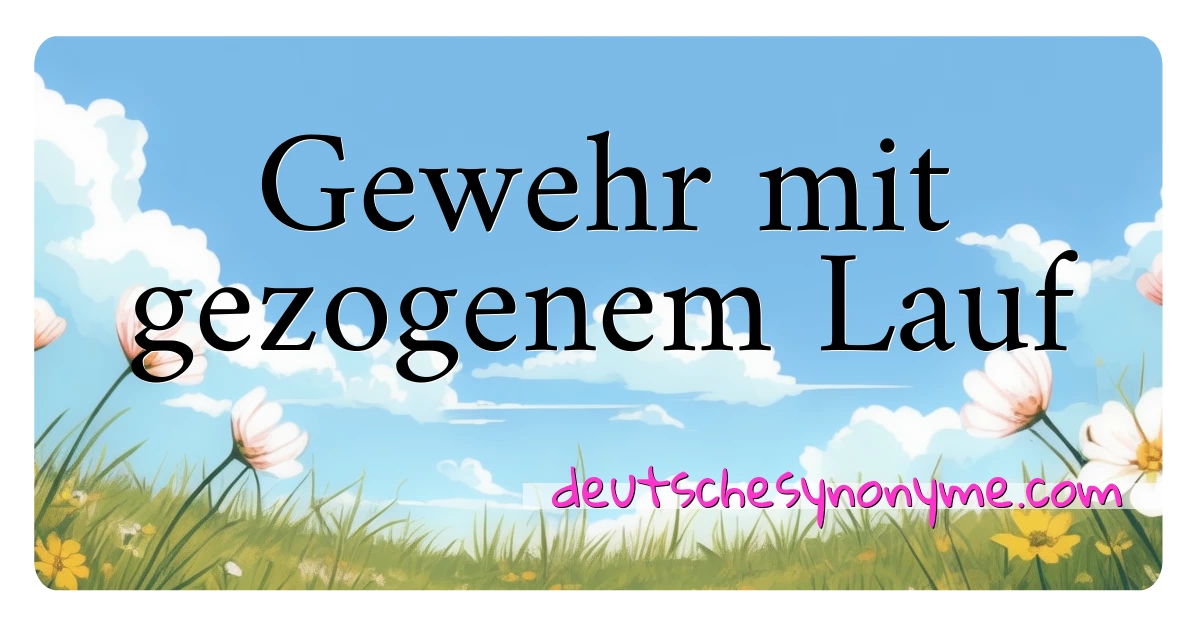 Gewehr mit gezogenem Lauf Synonyme Kreuzworträtsel bedeuten Erklärung und Verwendung