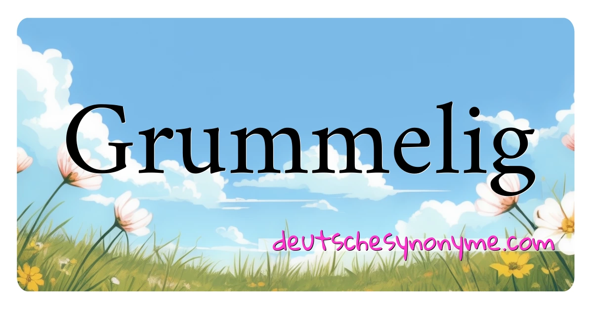 Grummelig Synonyme Kreuzworträtsel bedeuten Erklärung und Verwendung