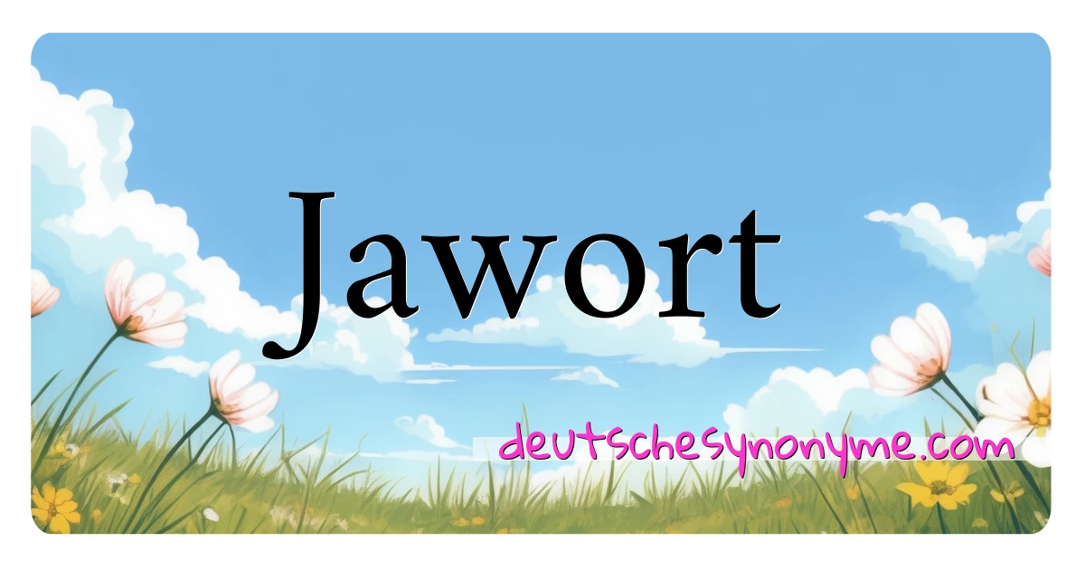 Jawort Synonyme Kreuzworträtsel bedeuten Erklärung und Verwendung