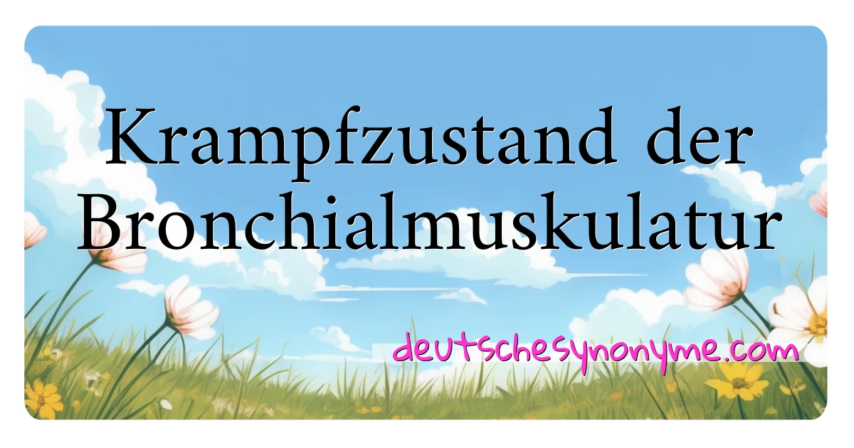 Krampfzustand der Bronchialmuskulatur Synonyme Kreuzworträtsel bedeuten Erklärung und Verwendung