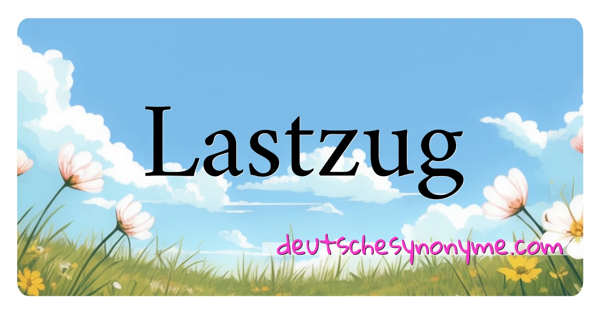 Lastzug Synonyme Kreuzworträtsel bedeuten Erklärung und Verwendung