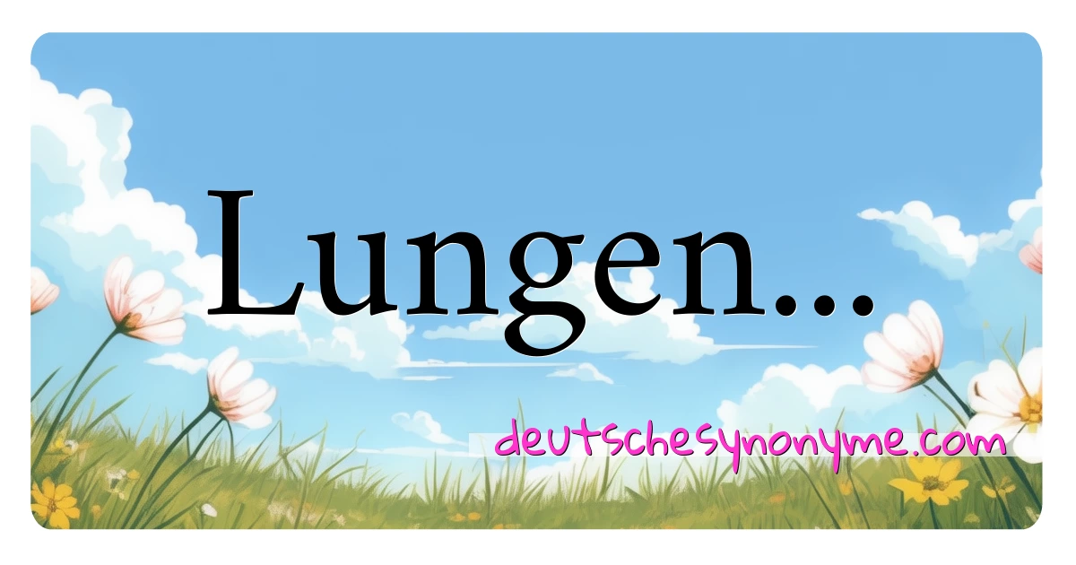 Lungen... Synonyme Kreuzworträtsel bedeuten Erklärung und Verwendung