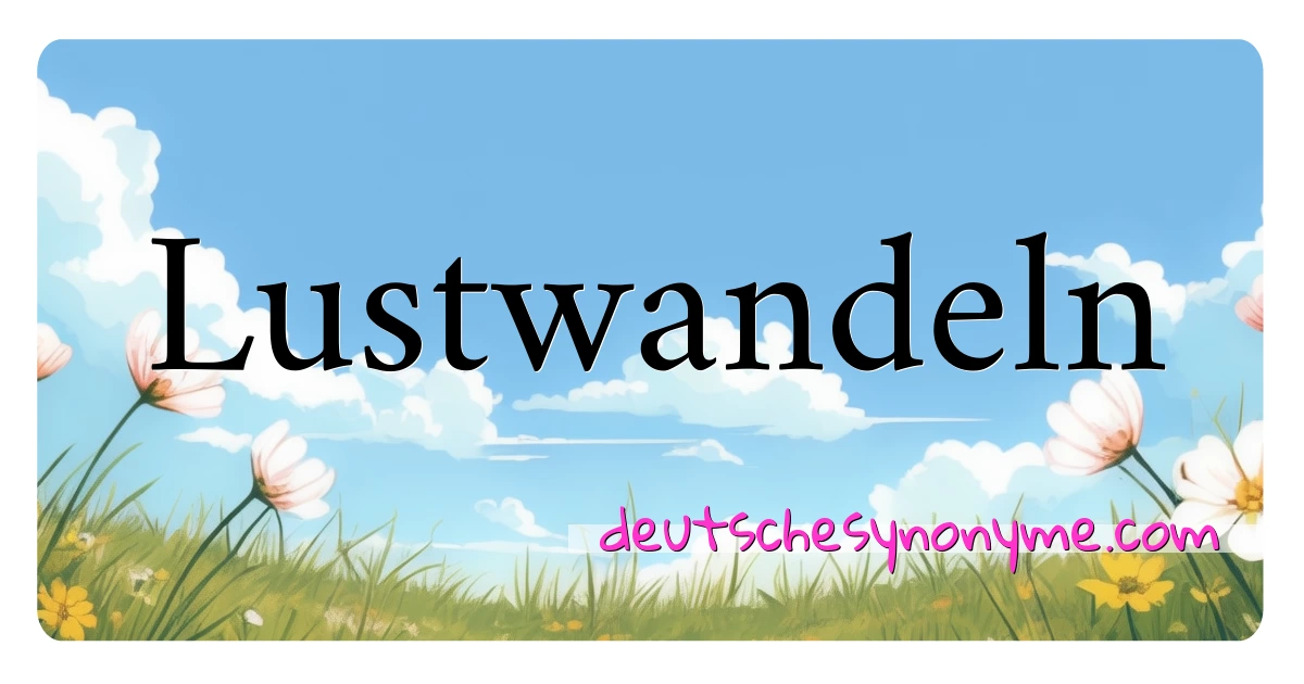 Lustwandeln Synonyme Kreuzworträtsel bedeuten Erklärung und Verwendung