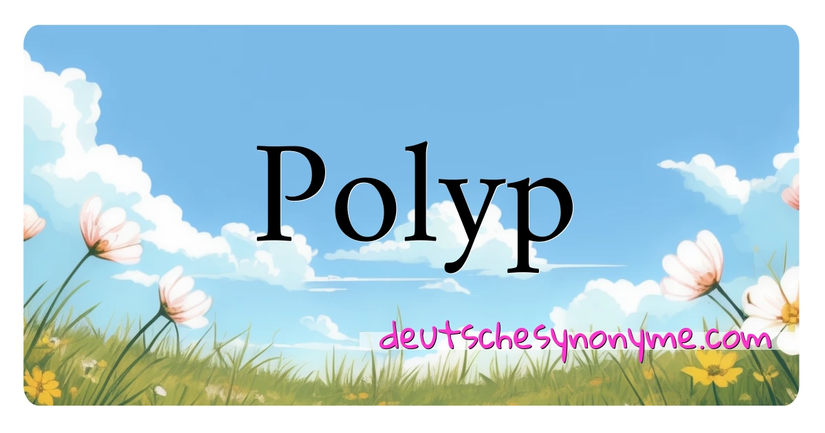 Polyp Synonyme Kreuzworträtsel bedeuten Erklärung und Verwendung