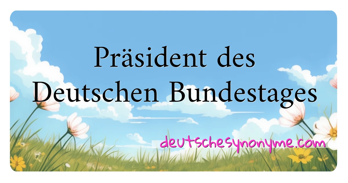 Präsident des Deutschen Bundestages Synonyme Kreuzworträtsel bedeuten Erklärung und Verwendung