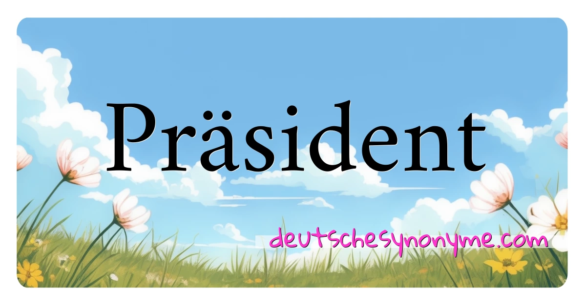 Präsident Synonyme Kreuzworträtsel bedeuten Erklärung und Verwendung