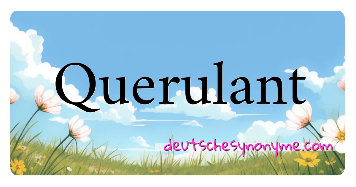 Querulant Synonyme Kreuzworträtsel bedeuten Erklärung und Verwendung