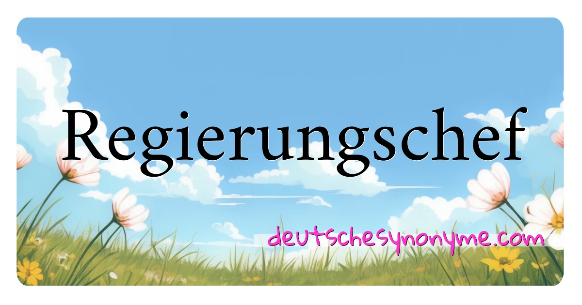 Regierungschef Synonyme Kreuzworträtsel bedeuten Erklärung und Verwendung