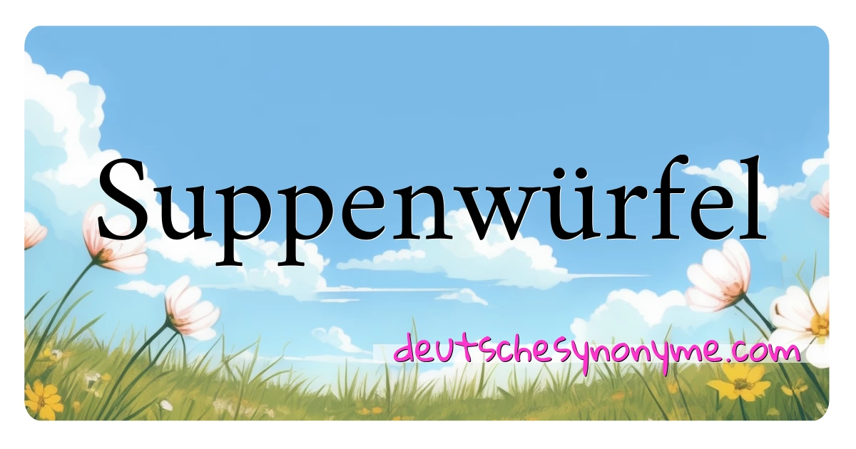 Suppenwürfel Synonyme Kreuzworträtsel bedeuten Erklärung und Verwendung