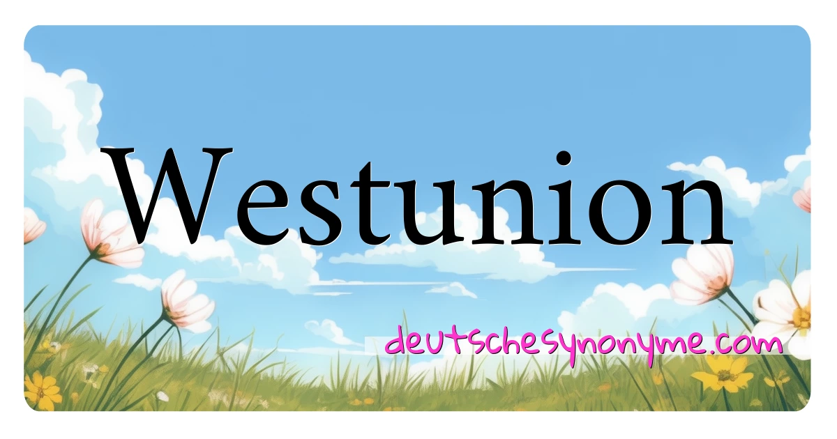 Westunion Synonyme Kreuzworträtsel bedeuten Erklärung und Verwendung