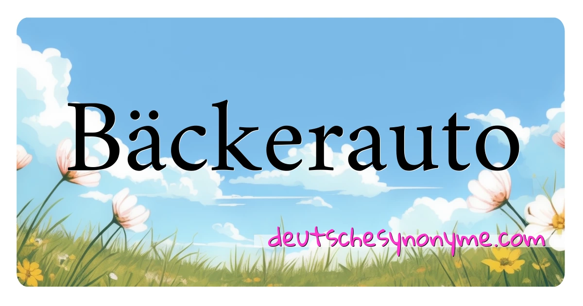 Bäckerauto Synonyme Kreuzworträtsel bedeuten Erklärung und Verwendung