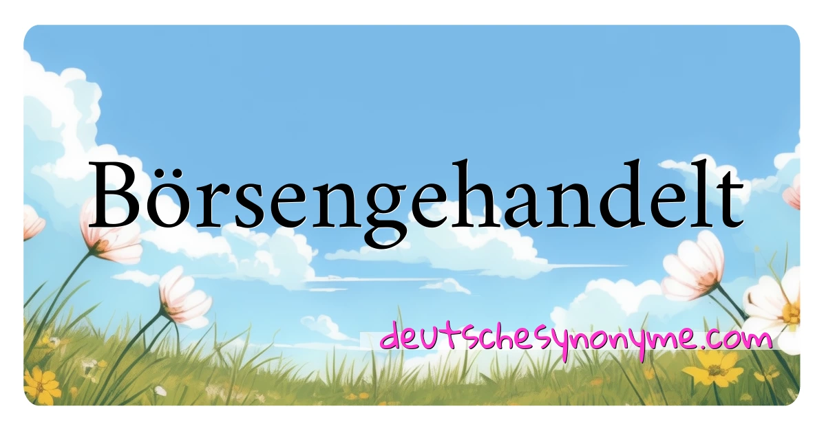 Börsengehandelt Synonyme Kreuzworträtsel bedeuten Erklärung und Verwendung