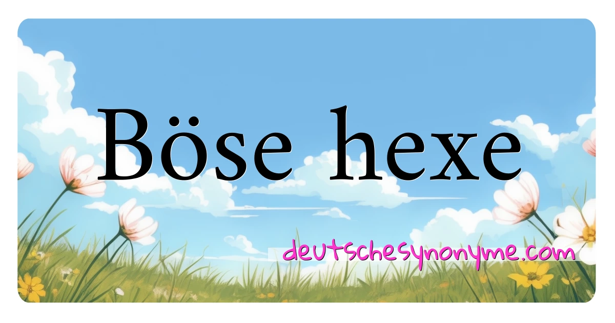 Böse hexe Synonyme Kreuzworträtsel bedeuten Erklärung und Verwendung