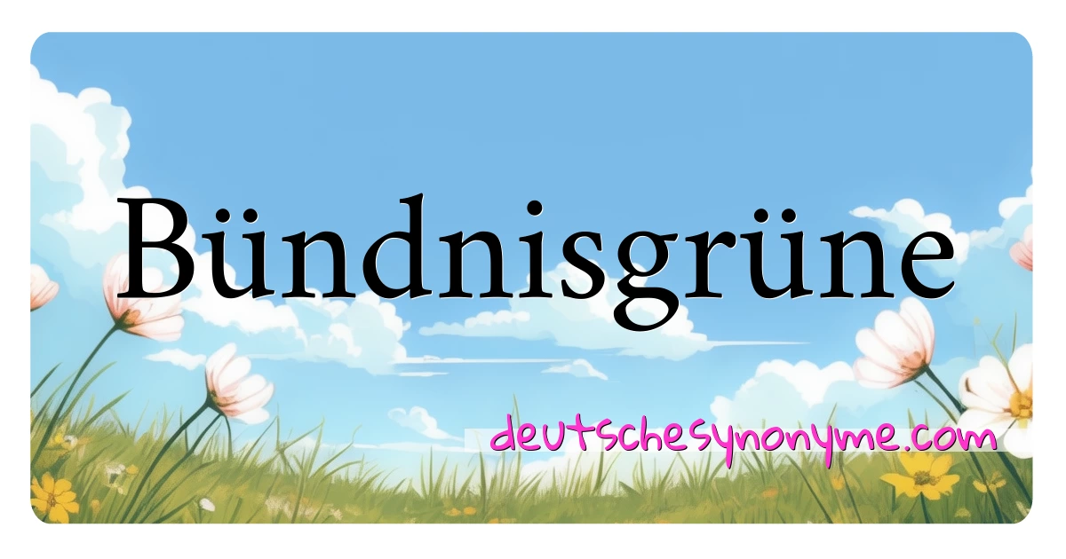 Bündnisgrüne Synonyme Kreuzworträtsel bedeuten Erklärung und Verwendung