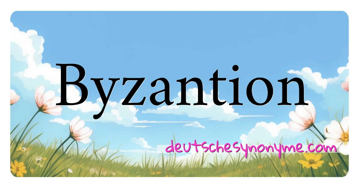 Byzantion Synonyme Kreuzworträtsel bedeuten Erklärung und Verwendung