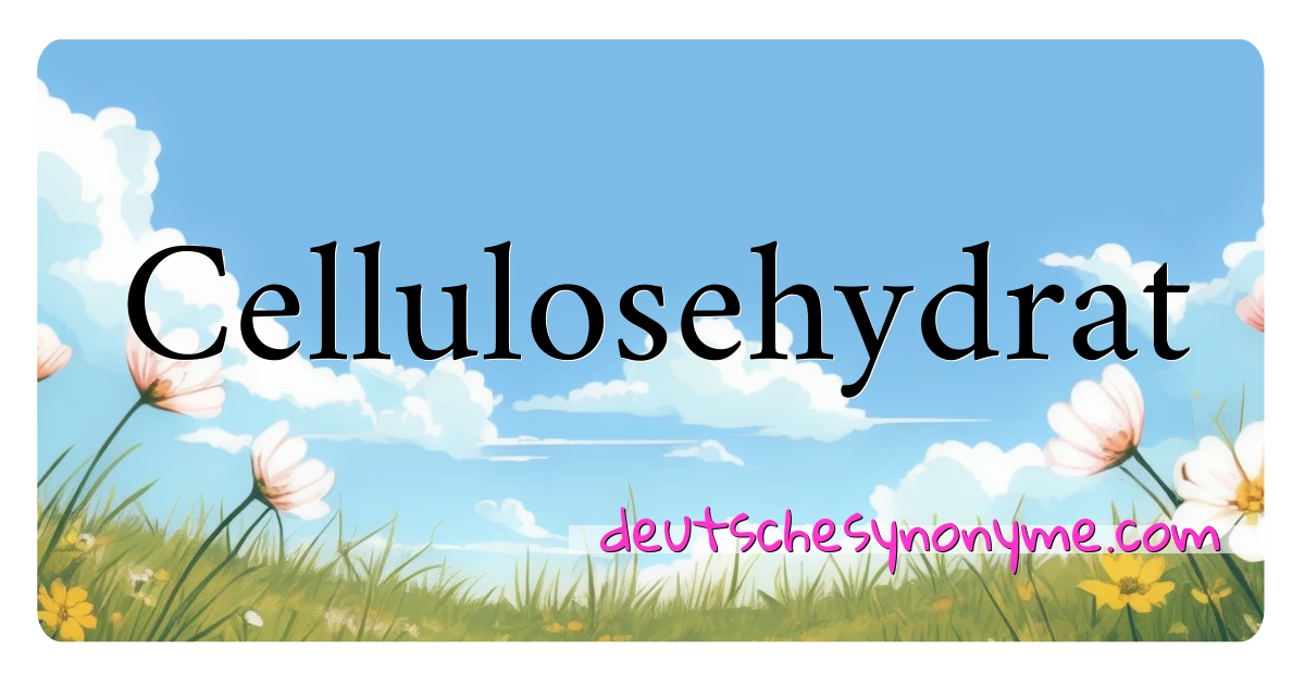 Cellulosehydrat Synonyme Kreuzworträtsel bedeuten Erklärung und Verwendung