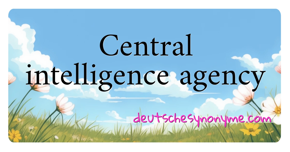 Central intelligence agency Synonyme Kreuzworträtsel bedeuten Erklärung und Verwendung