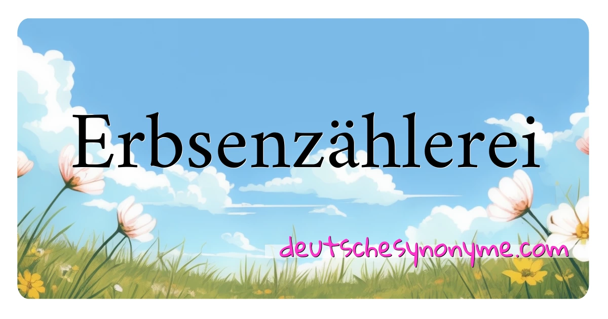 Erbsenzählerei Synonyme Kreuzworträtsel bedeuten Erklärung und Verwendung