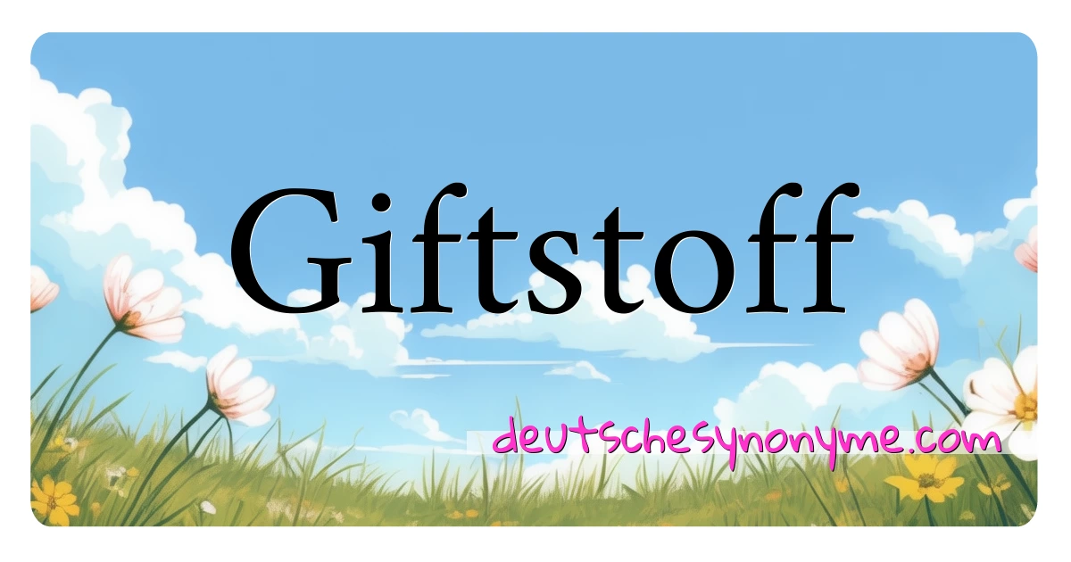 Giftstoff Synonyme Kreuzworträtsel bedeuten Erklärung und Verwendung