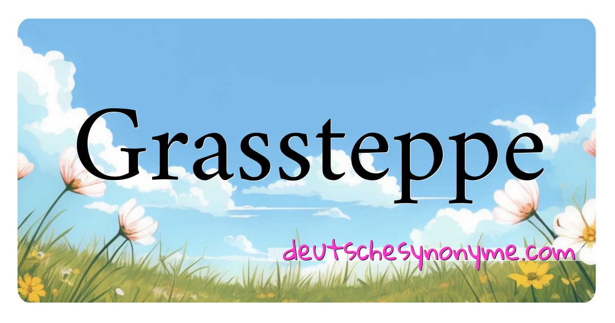 Grassteppe Synonyme Kreuzworträtsel bedeuten Erklärung und Verwendung