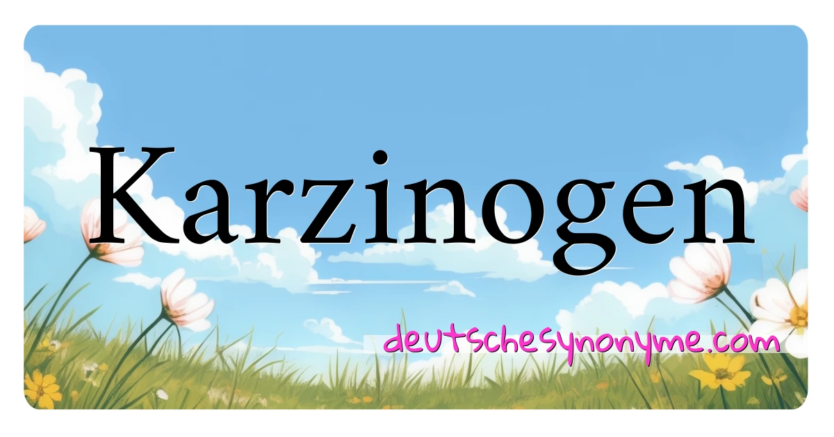 Karzinogen Synonyme Kreuzworträtsel bedeuten Erklärung und Verwendung