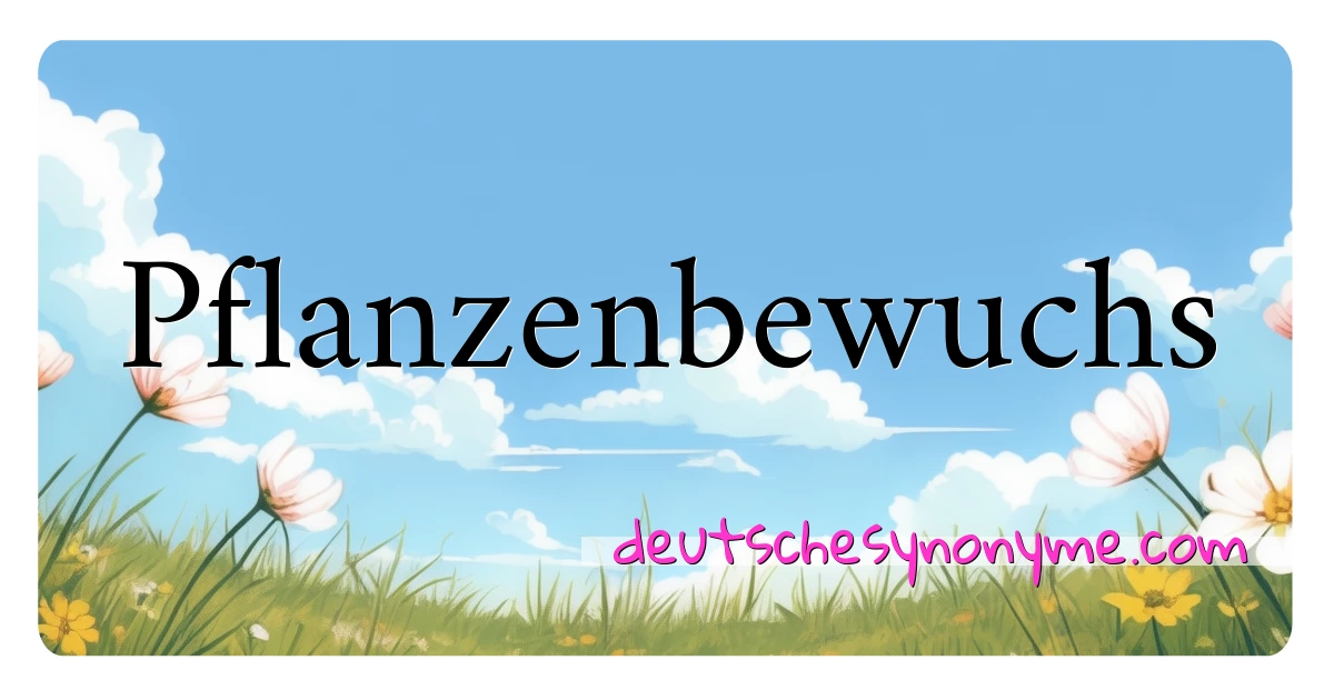 Pflanzenbewuchs Synonyme Kreuzworträtsel bedeuten Erklärung und Verwendung