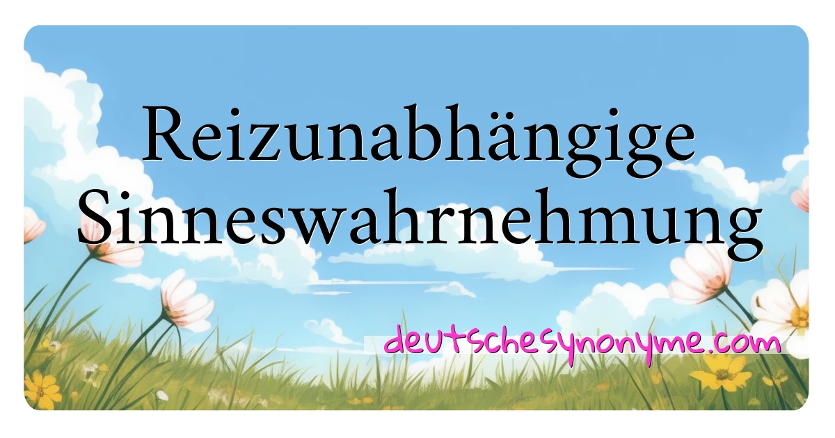 Reizunabhängige Sinneswahrnehmung Synonyme Kreuzworträtsel bedeuten Erklärung und Verwendung