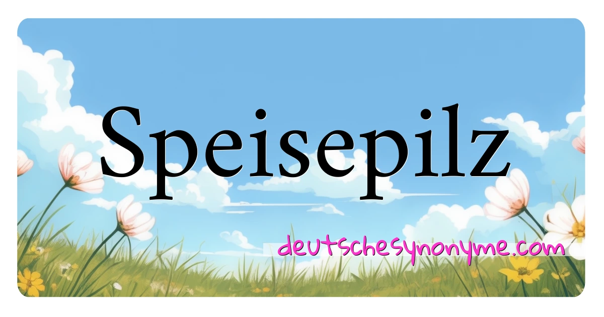 Speisepilz Synonyme Kreuzworträtsel bedeuten Erklärung und Verwendung