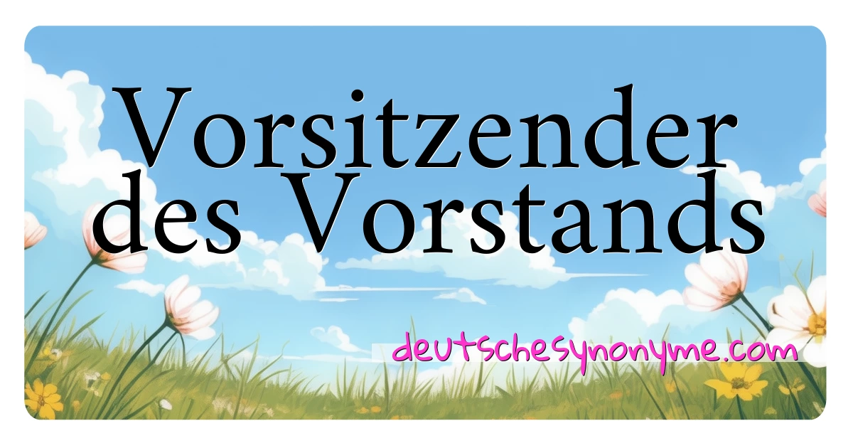 Vorsitzender des Vorstands Synonyme Kreuzworträtsel bedeuten Erklärung und Verwendung