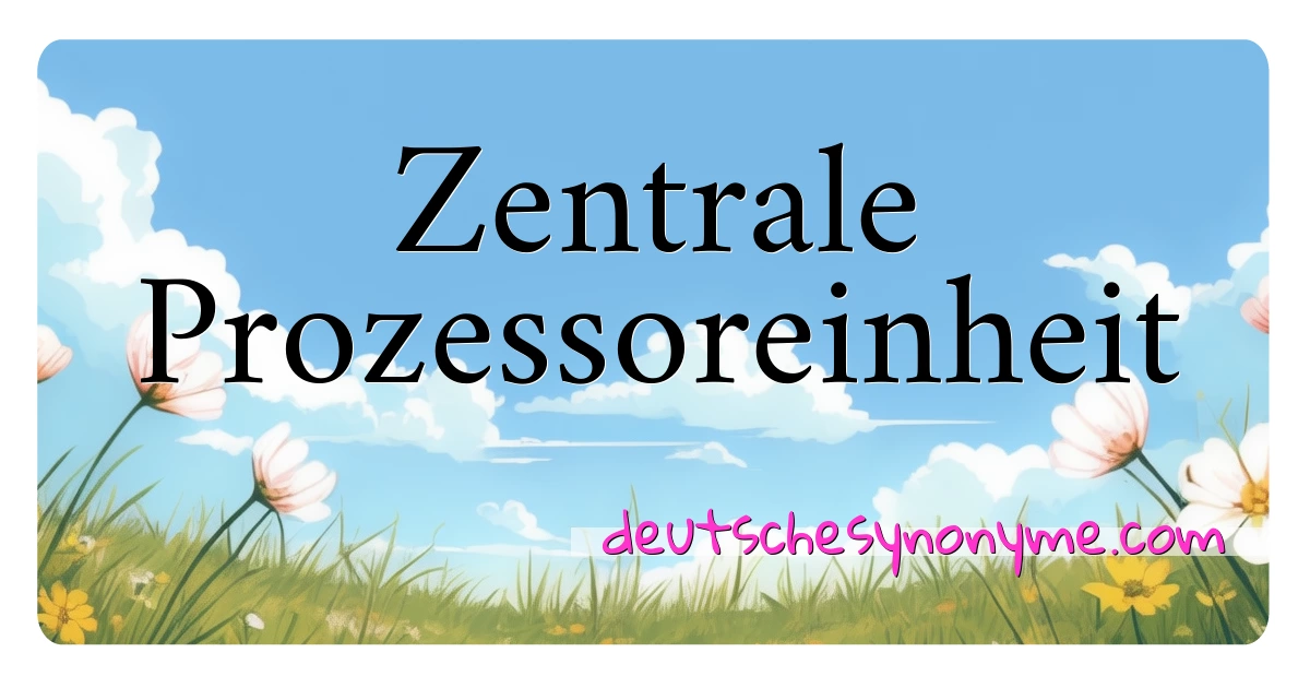 Zentrale Prozessoreinheit Synonyme Kreuzworträtsel bedeuten Erklärung und Verwendung