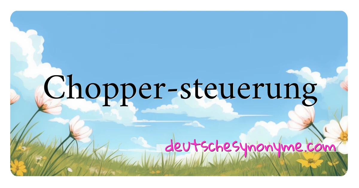 Chopper-steuerung Synonyme Kreuzworträtsel bedeuten Erklärung und Verwendung