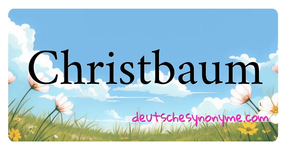 Christbaum Synonyme Kreuzworträtsel bedeuten Erklärung und Verwendung