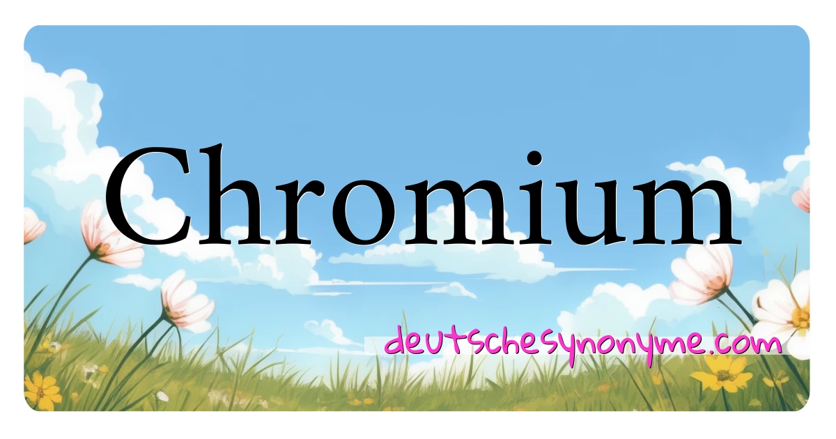 Chromium Synonyme Kreuzworträtsel bedeuten Erklärung und Verwendung