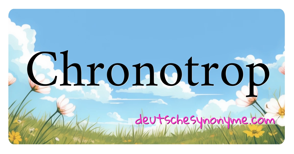 Chronotrop Synonyme Kreuzworträtsel bedeuten Erklärung und Verwendung