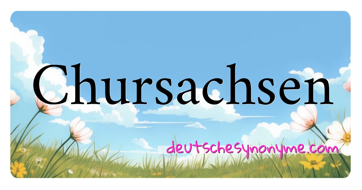 Chursachsen Synonyme Kreuzworträtsel bedeuten Erklärung und Verwendung