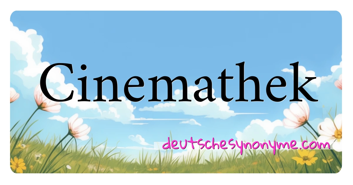 Cinemathek Synonyme Kreuzworträtsel bedeuten Erklärung und Verwendung