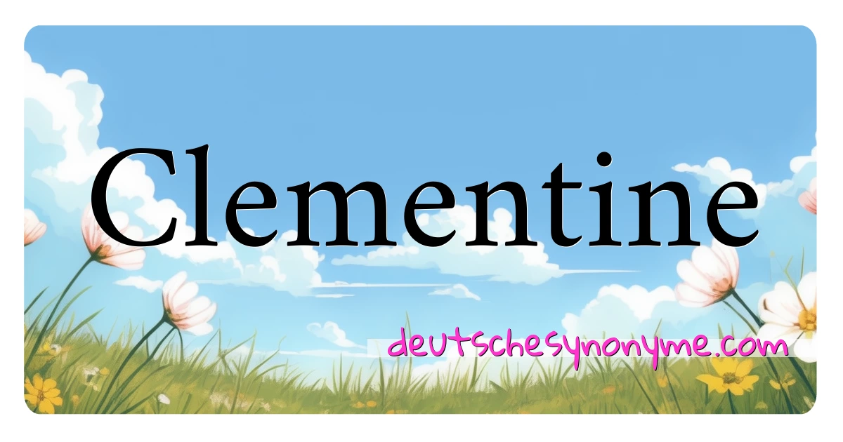 Clementine Synonyme Kreuzworträtsel bedeuten Erklärung und Verwendung