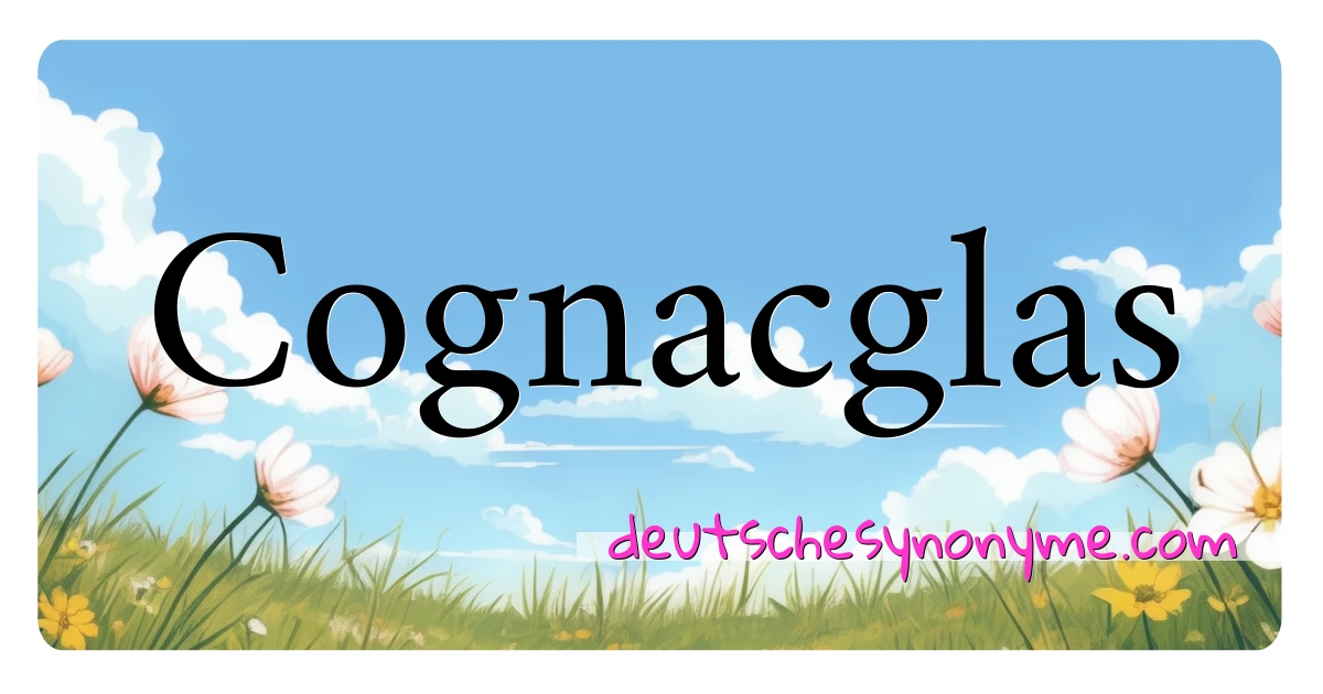 Cognacglas Synonyme Kreuzworträtsel bedeuten Erklärung und Verwendung