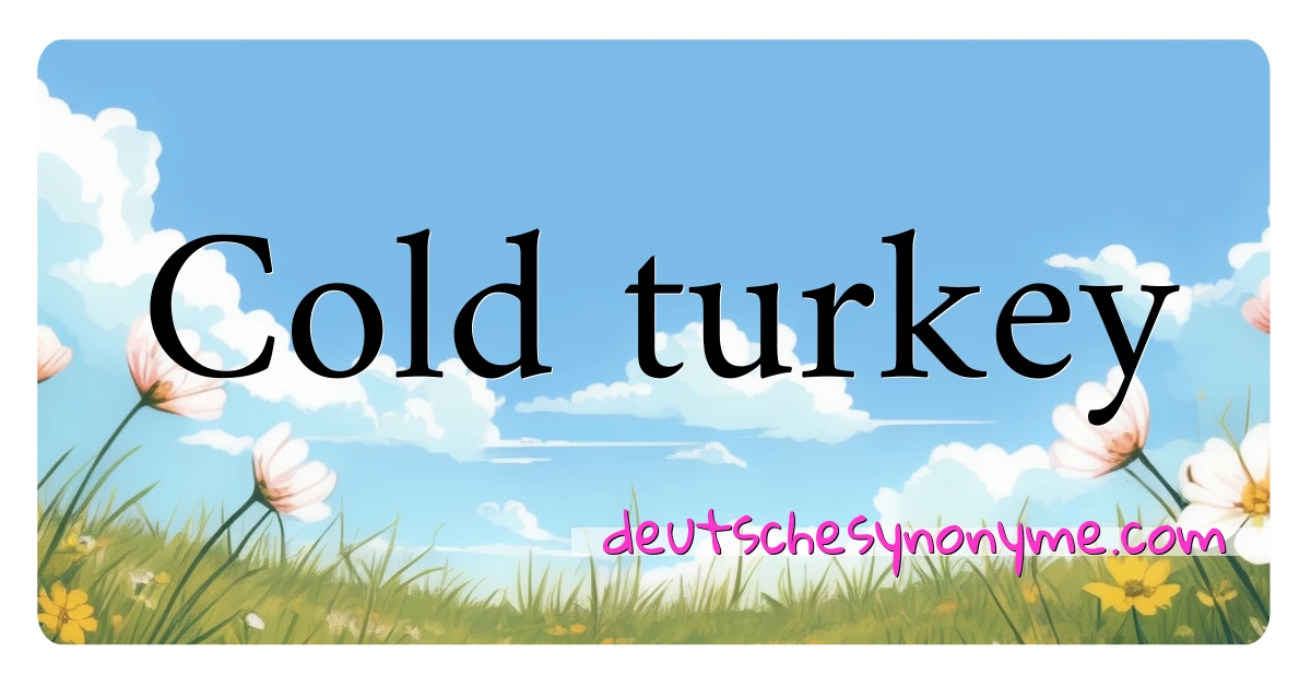 Cold turkey Synonyme Kreuzworträtsel bedeuten Erklärung und Verwendung