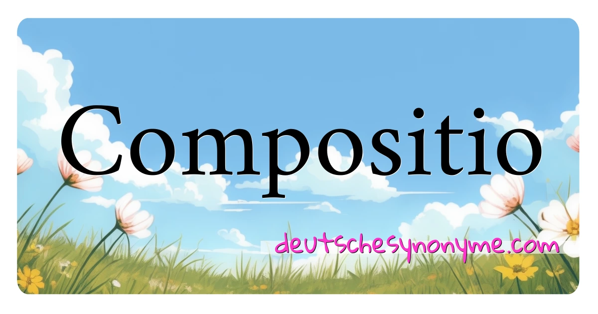 Compositio Synonyme Kreuzworträtsel bedeuten Erklärung und Verwendung