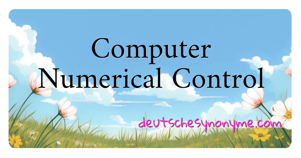 Computer Numerical Control Synonyme Kreuzworträtsel bedeuten Erklärung und Verwendung