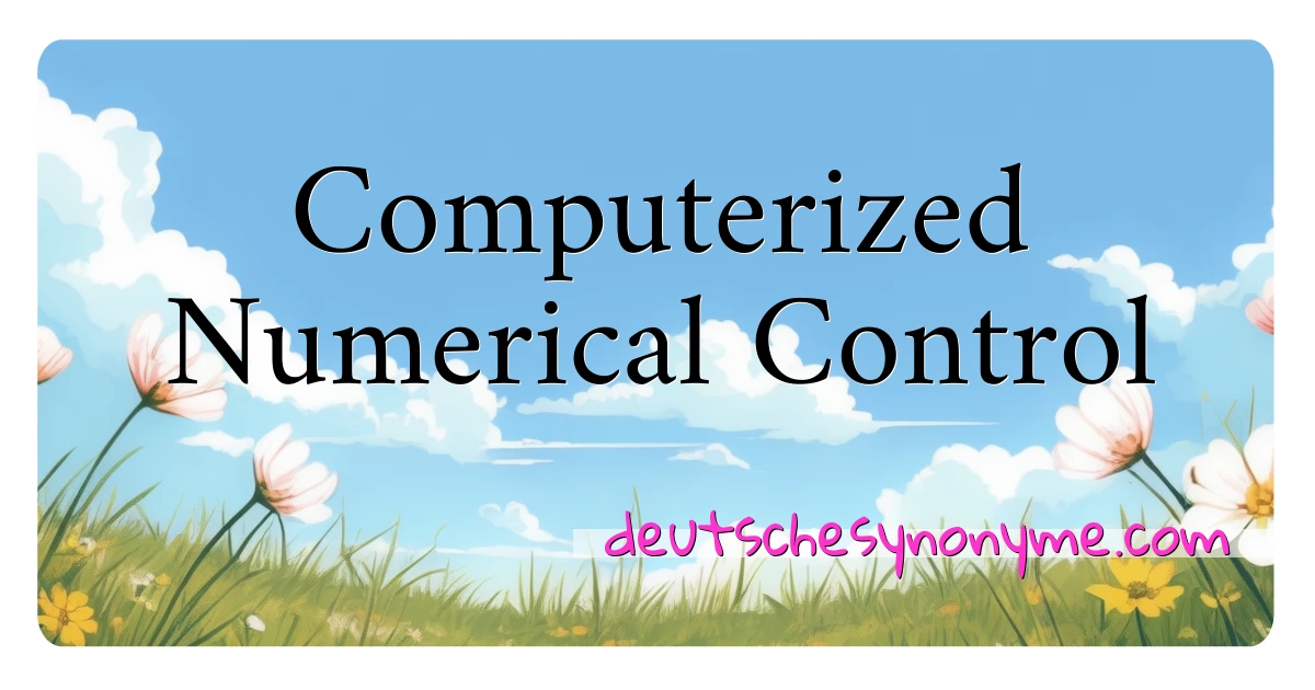 Computerized Numerical Control Synonyme Kreuzworträtsel bedeuten Erklärung und Verwendung