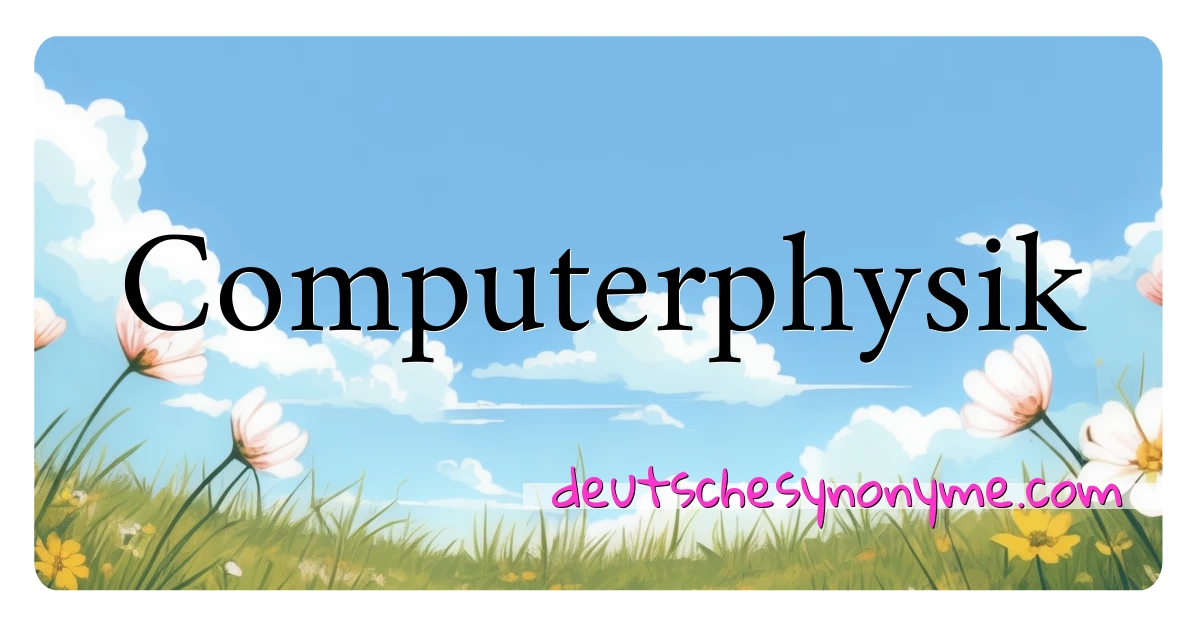 Computerphysik Synonyme Kreuzworträtsel bedeuten Erklärung und Verwendung