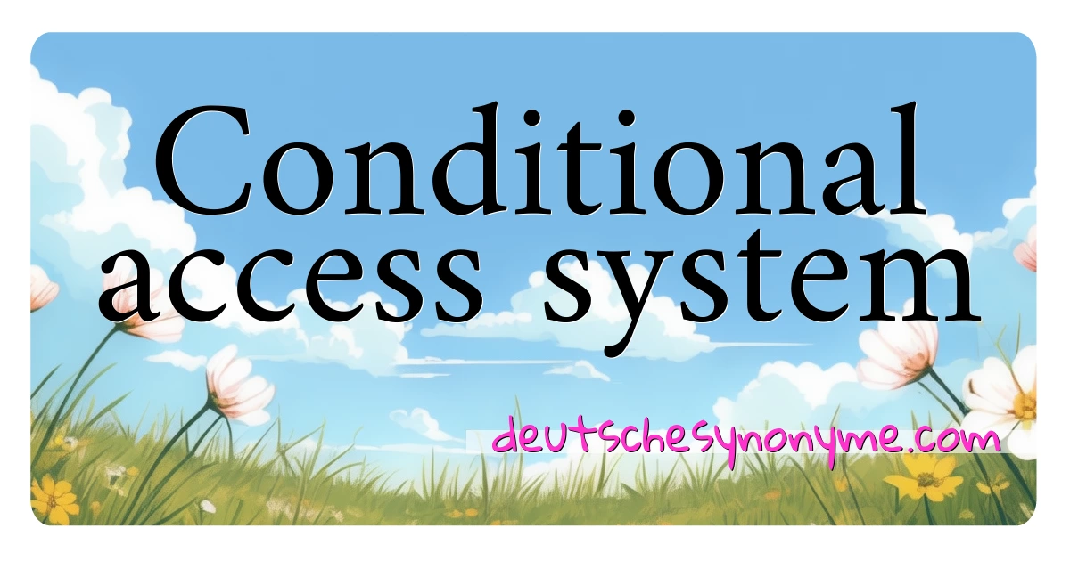 Conditional access system Synonyme Kreuzworträtsel bedeuten Erklärung und Verwendung