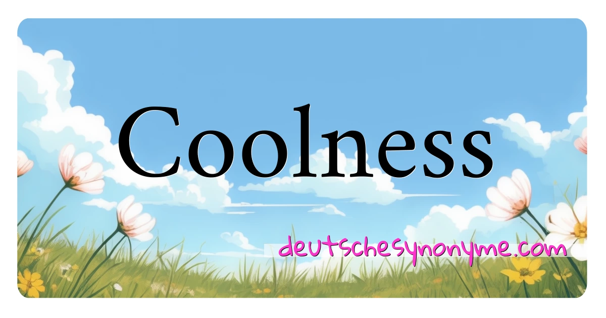 Coolness Synonyme Kreuzworträtsel bedeuten Erklärung und Verwendung